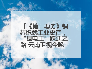 《第一要务》铜芯织就工业史诗，“昆电工”跃迁之路 云南卫视今晚21:16播出