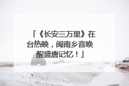 《长安三万里》在台热映，闽南乡音唤醒盛唐记忆！