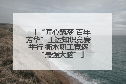 “匠心筑梦 百年芳华”工运知识竞赛举行 衡水职工竞逐“最强大脑”