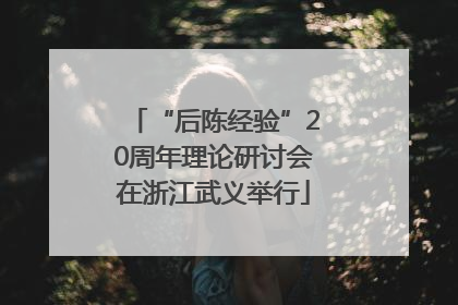 “后陈经验”20周年理论研讨会在浙江武义举行