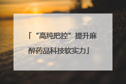 “高纯把控”提升麻醉药品科技软实力