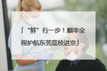 “鲜”行一步！顺丰全程护航东莞荔枝进京
