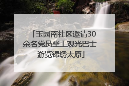 玉园南社区邀请30余名党员坐上观光巴士 游览锦绣太原