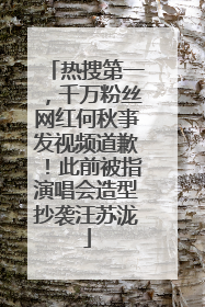 热搜第一，千万粉丝网红何秋亊发视频道歉！此前被指演唱会造型抄袭汪苏泷