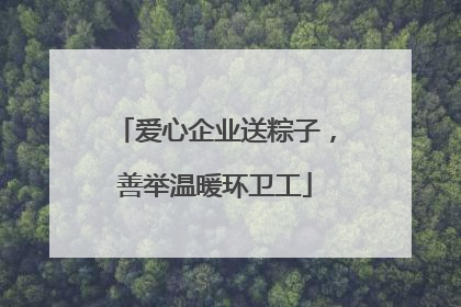 爱心企业送粽子，善举温暖环卫工