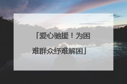 爱心驰援！为困难群众纾难解困