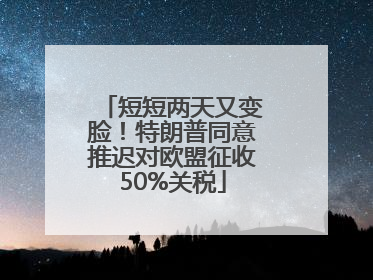 短短两天又变脸！特朗普同意推迟对欧盟征收50%关税