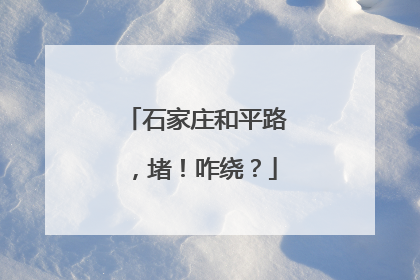 石家庄和平路，堵！咋绕？