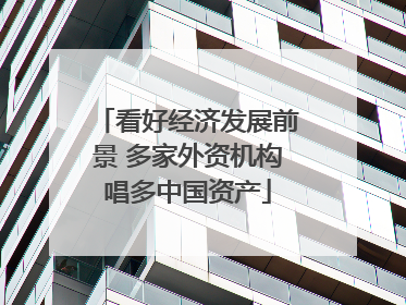 看好经济发展前景 多家外资机构唱多中国资产