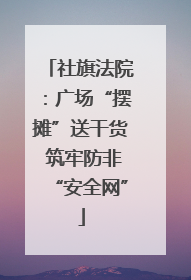 社旗法院：广场“摆摊”送干货 筑牢防非“安全网”