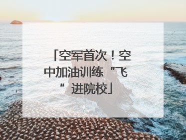 空军首次！空中加油训练“飞”进院校