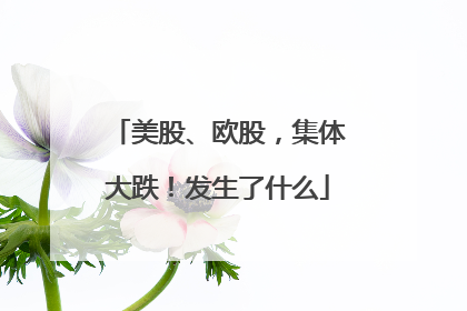 美股、欧股，集体大跌！发生了什么