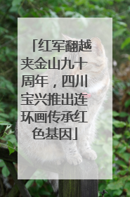 红军翻越夹金山九十周年，四川宝兴推出连环画传承红色基因