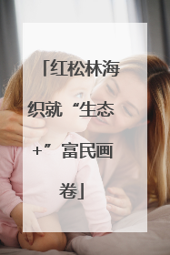红松林海织就“生态+”富民画卷