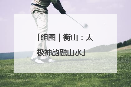 组图｜衡山：太极神韵融山水
