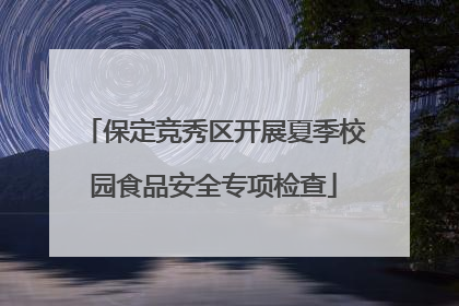 保定竞秀区开展夏季校园食品安全专项检查