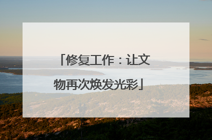 修复工作：让文物再次焕发光彩