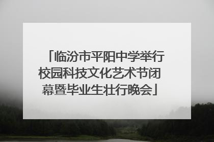 临汾市平阳中学举行校园科技文化艺术节闭幕暨毕业生壮行晚会