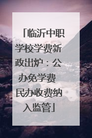 临沂中职学校学费新政出炉：公办免学费 民办收费纳入监管