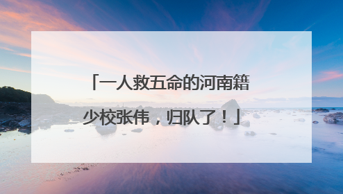 一人救五命的河南籍少校张伟，归队了！