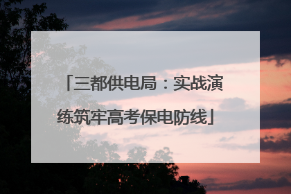 三都供电局：实战演练筑牢高考保电防线