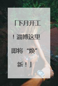 下月开工！淄博这里即将“焕”新！