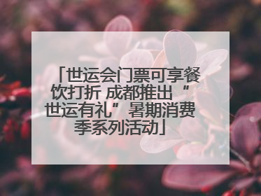 世运会门票可享餐饮打折 成都推出“世运有礼”暑期消费季系列活动