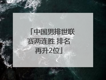中国男排世联赛两连胜 排名再升2位