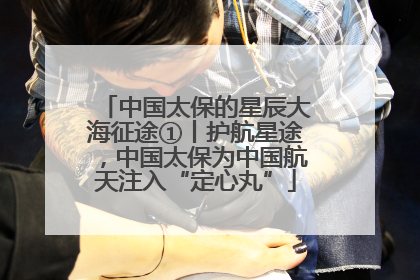 中国太保的星辰大海征途①丨护航星途，中国太保为中国航天注入“定心丸”