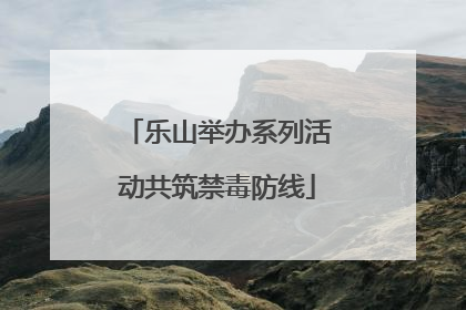 乐山举办系列活动共筑禁毒防线
