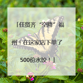 任贤齐“空降”福州！在这家店下单了500份水饺！
