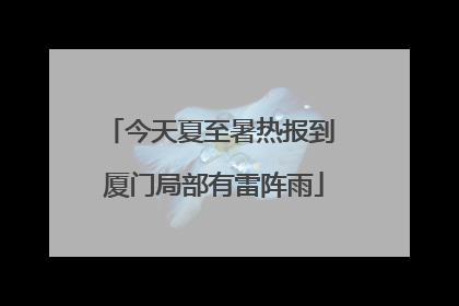 今天夏至暑热报到 厦门局部有雷阵雨