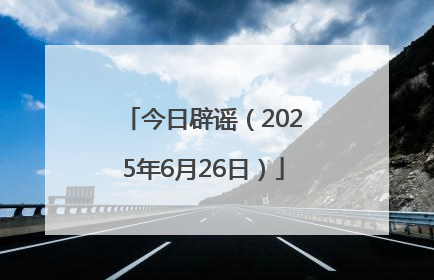 今日辟谣（2025年6月26日）