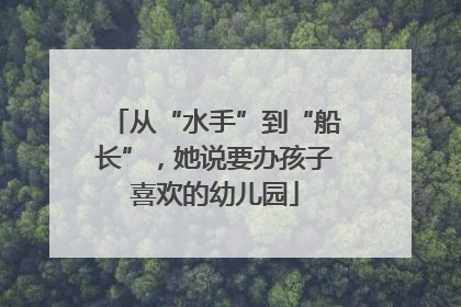 从“水手”到“船长”，她说要办孩子喜欢的幼儿园
