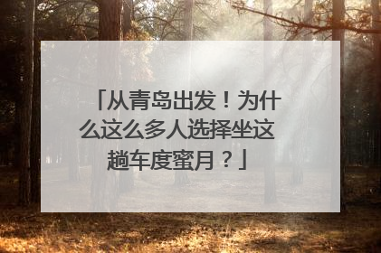 从青岛出发！为什么这么多人选择坐这趟车度蜜月？