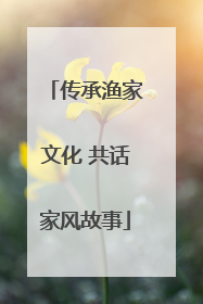 传承渔家文化 共话家风故事