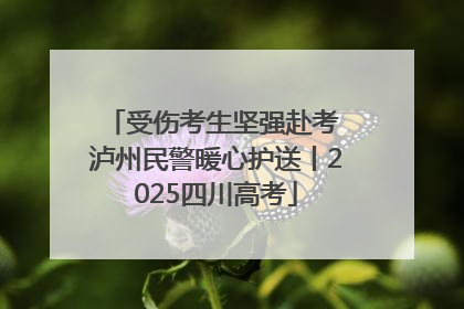 受伤考生坚强赴考 泸州民警暖心护送丨2025四川高考