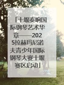十堰奏响国际钢琴艺术华章——2025拉赫玛尼诺夫青少年国际钢琴大赛十堰赛区启动
