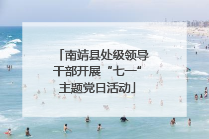 南靖县处级领导干部开展“七一”主题党日活动