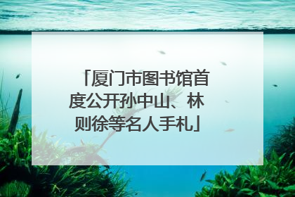 厦门市图书馆首度公开孙中山、林则徐等名人手札