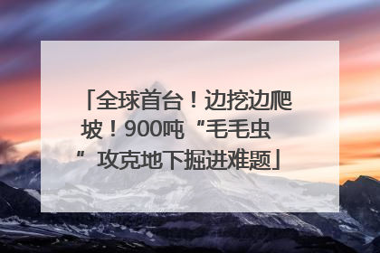 全球首台！边挖边爬坡！900吨“毛毛虫”攻克地下掘进难题