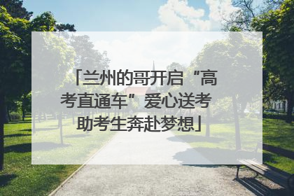 兰州的哥开启“高考直通车”爱心送考 助考生奔赴梦想