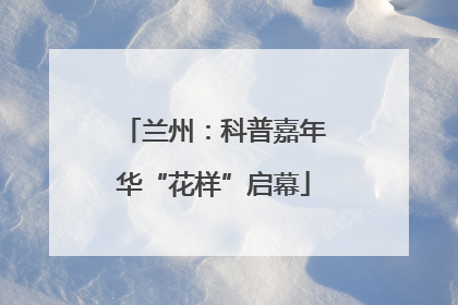 兰州：科普嘉年华“花样”启幕