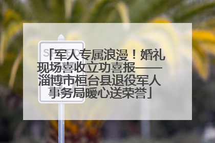 军人专属浪漫！婚礼现场喜收立功喜报——淄博市桓台县退役军人事务局暖心送荣誉