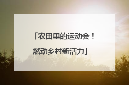 农田里的运动会！燃动乡村新活力