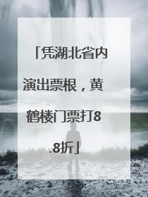 凭湖北省内演出票根，黄鹤楼门票打8.8折