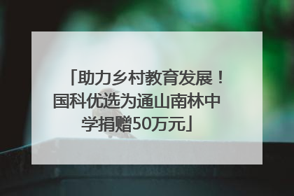 助力乡村教育发展！国科优选为通山南林中学捐赠50万元