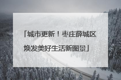 城市更新！枣庄薛城区焕发美好生活新图景