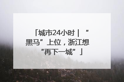 城市24小时｜“黑马”上位，浙江想“再下一城”