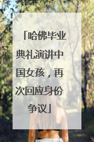 哈佛毕业典礼演讲中国女孩，再次回应身份争议